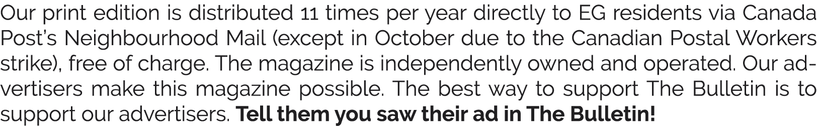 Our print edition is distributed 11 times per year directly to EG residents via Canada Post’s Neighbourhood Mail (exc...