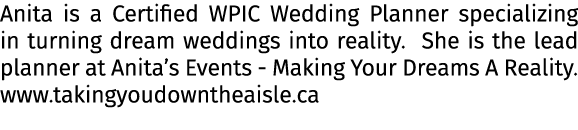 Anita is a Certified WPIC Wedding Planner specializing in turning dream weddings into reality. She is the lead planne...