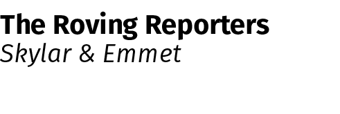 The Roving Reporters Skylar & Emmet