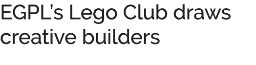 EGPL’s Lego Club draws creative builders