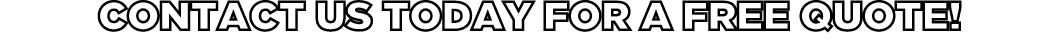 CONTACT US TODAY FOR A FREE QUOTE!