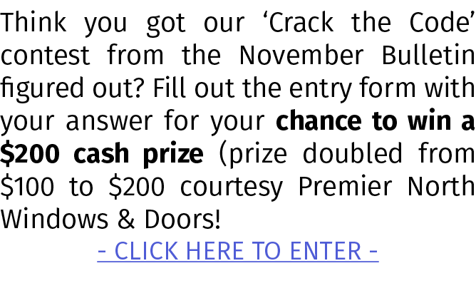 Think you got our ‘Crack the Code’ contest from the November Bulletin figured out? Fill out the entry form with your ...