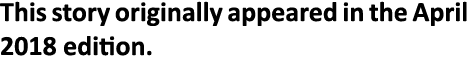 This story originally appeared in the April 2018 edition.