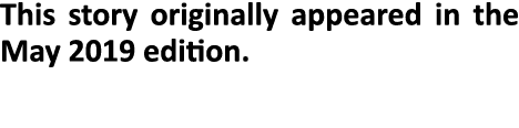 This story originally appeared in the May 2019 edition.
